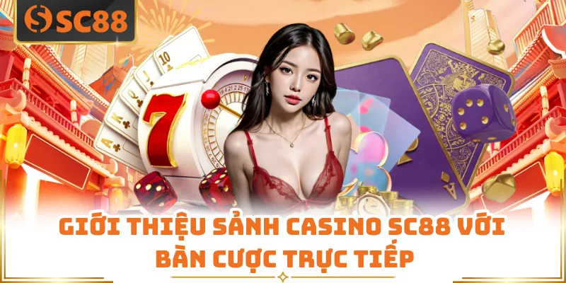 Giới thiệu sảnh casino SC88 với bàn cược trực tiếp
