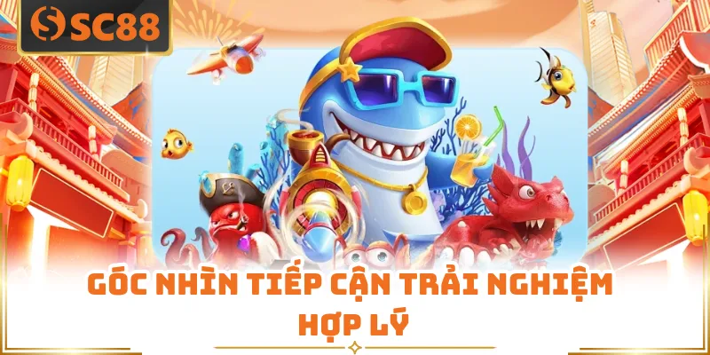 Góc nhìn tiếp cận trải nghiệm hợp lý