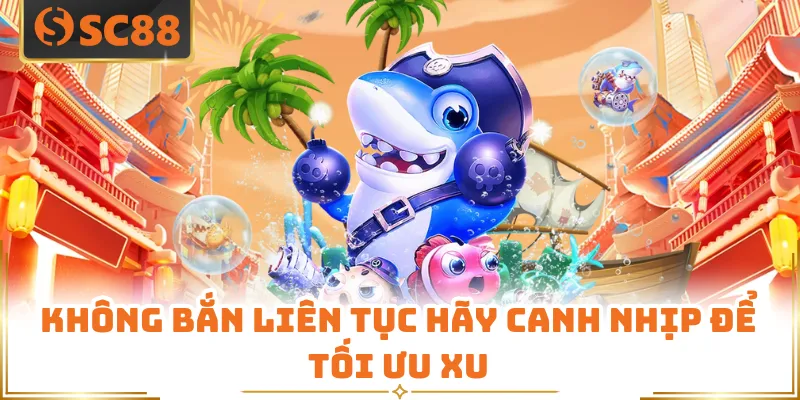 Không bắn liên tục hãy canh nhịp để tối ưu xu